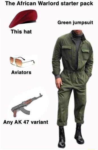 The African Warlord starter pack Green jumpsuit This hat LI N b e Aviators Any AK 47 variant