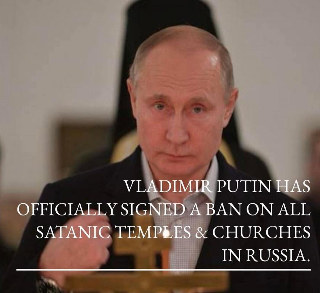 VLADIMIR PUTIN HAS OFFICIALLY SIGNED A BAN ON ALL SATANIC TEMPLES & CHURCHES IN RUSSIA.