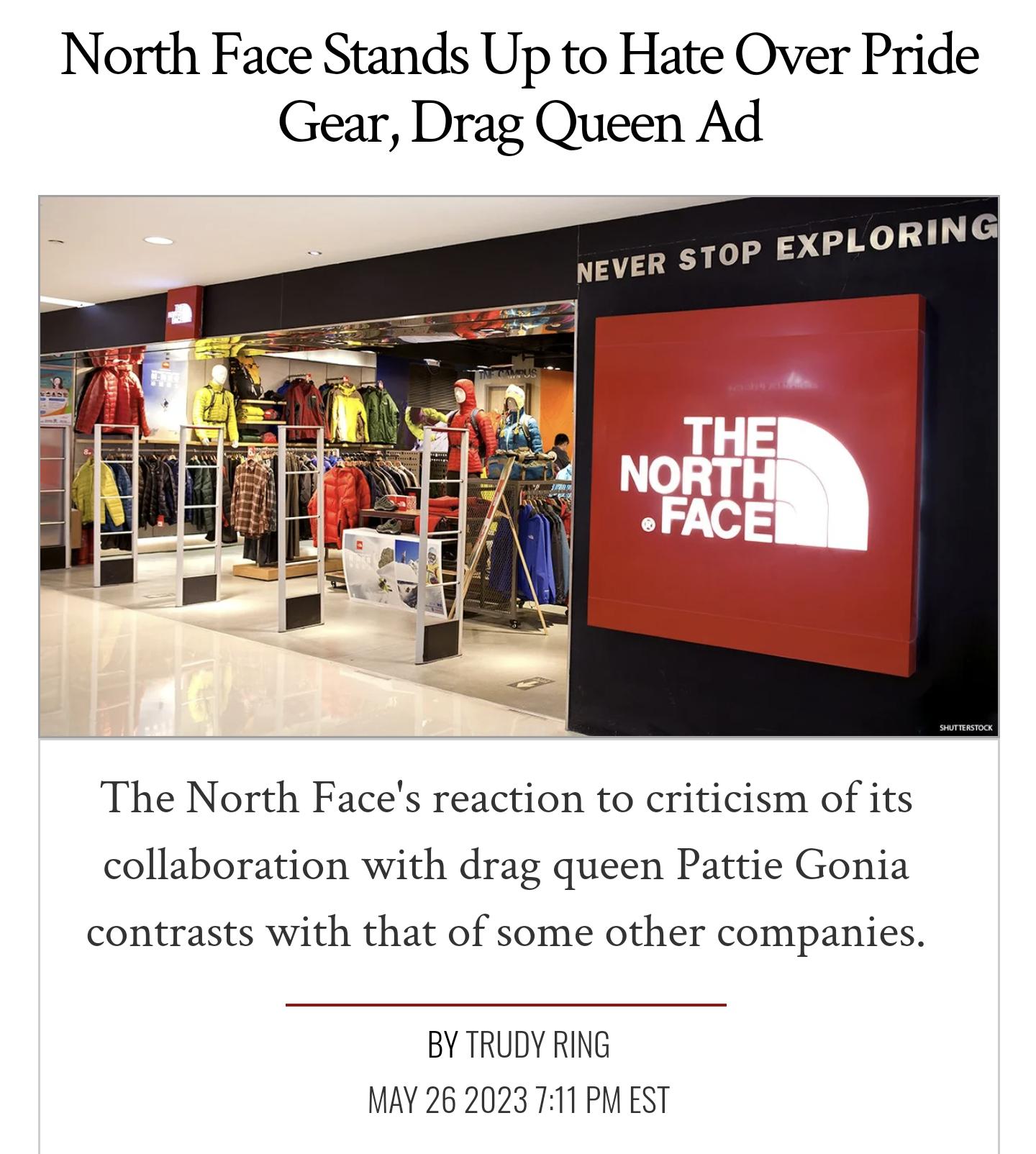 North Face Stands Up to Hate Over Pride Gear Drag Queen Ad The North Faces reaction to criticism of its collaboration with drag queen Pattie Gonia contrasts with that of some other companies BY TRUDY RING MAY 26 2023 711 P EST