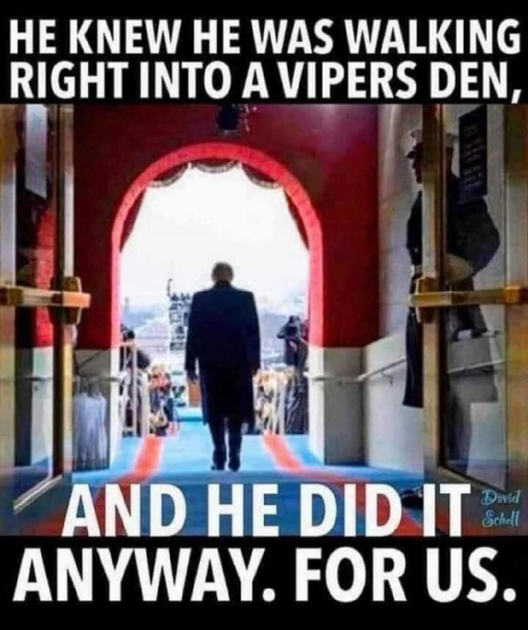 HE KNEW HE WAS WALKING RIGHT INTO A VIPERS DEN, AND HE DID IT ANYWAY. FOR US.