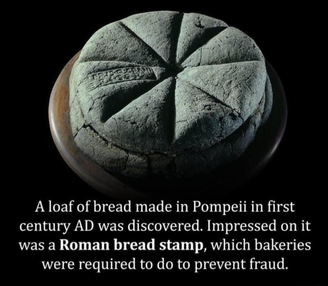 A loaf of bread made in Pompeii in first century AD was discovered Impressed on it was a Roman bread stamp which bakeries were required to do to prevent fraud