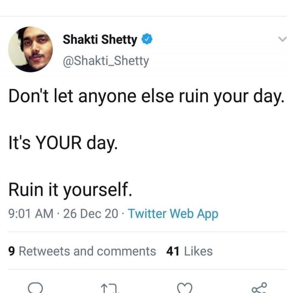 Don't let anyone else ruin your day.
It's YOUR day.
Ruin it yourself.