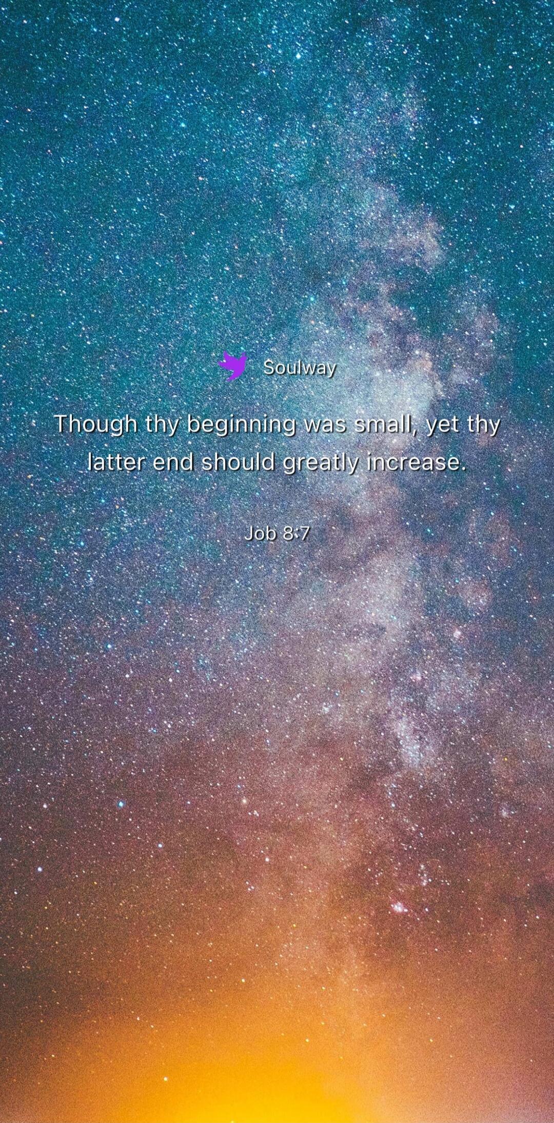 Soulway. Though thy beginning was small, yet thy latter end should greatly increase. Job 8:7