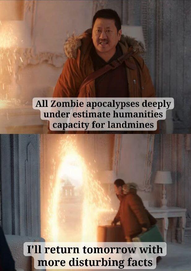 All Zombie apocalypses deeply under estimate humanities for landmines Ill return tomorrow with more disturbing facts