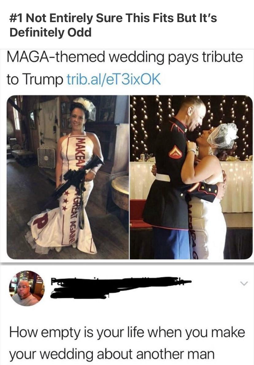 1 Not Entirely Sure This Fits But Its Definitely Odd MAGA themed wedding pays tribute to Trump tribaleT 3ixOK How empty is your life when you make your wedding about another man