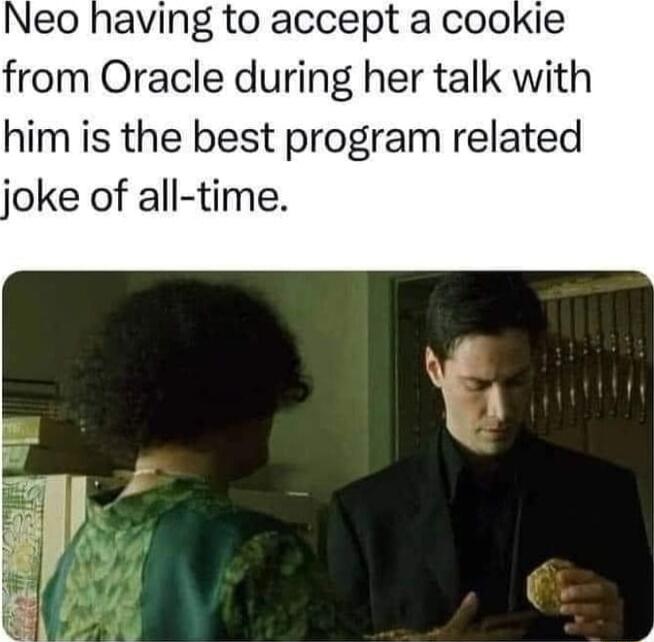 Neo having to accept a cookie from Oracle during her talk with him is the best program related joke of all time