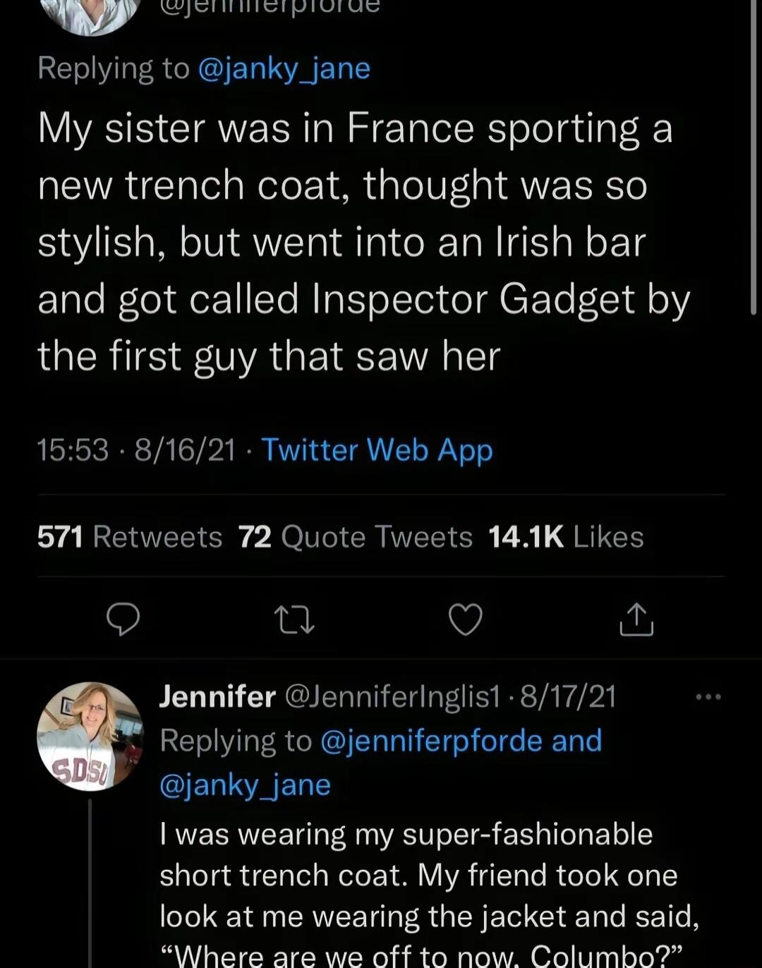 oy T Replying to janky_jane My sister was in France sporting a new trench coat thought was so stylish but went into an Irish bar and got called Inspector Gadget by the first guy that saw her 1563 81621 Twitter Web App REERI Sy o NONVIERIVEEICR LR QRIEE Q T Q N Jennifer Jenniferinglis1 81721 Replying to jenniferpforde and GELTVAENTS was wearing my super fashionable short trench coat My friend took 