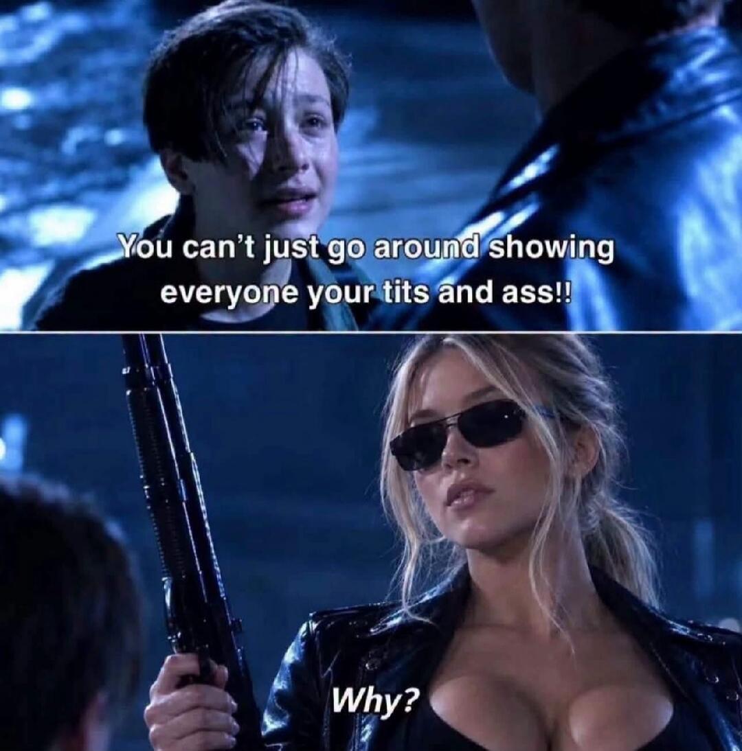 You can't just go around showing everyone your tits and ass!! Why?