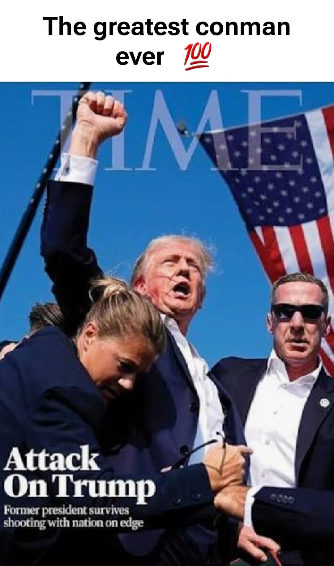 The greatest conman ever 100
TIME
Attack On Trump Former president survives shooting with nation on edge