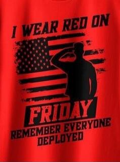 I WEAR RED ON FRIDAY REMEMBER EVERYONE DEPLOYED