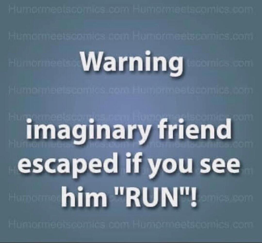 Warning imaginary friend escaped if you see him 