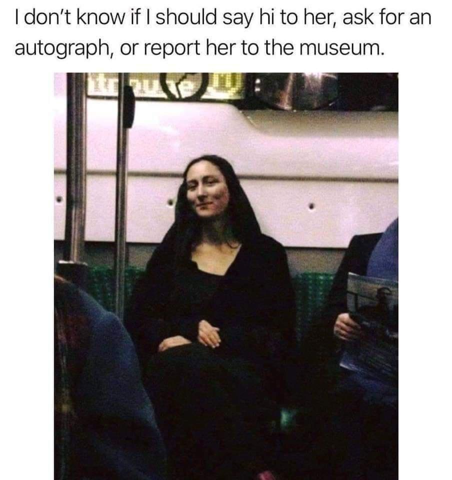 dont know if should say hi to her ask for an autograph or report her to the museum