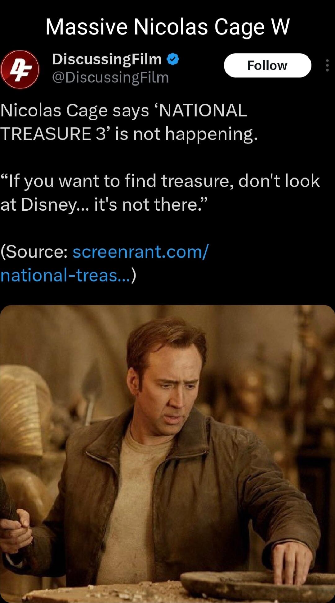 Massive Nicolas Cage W y DiscussingFilm q IETE L NIe EEN ST W NV H 0 VAV R TREASURE 3 is not happening If you want to find treasure dont look at Disney its not there Source screenrantcom national treas A et