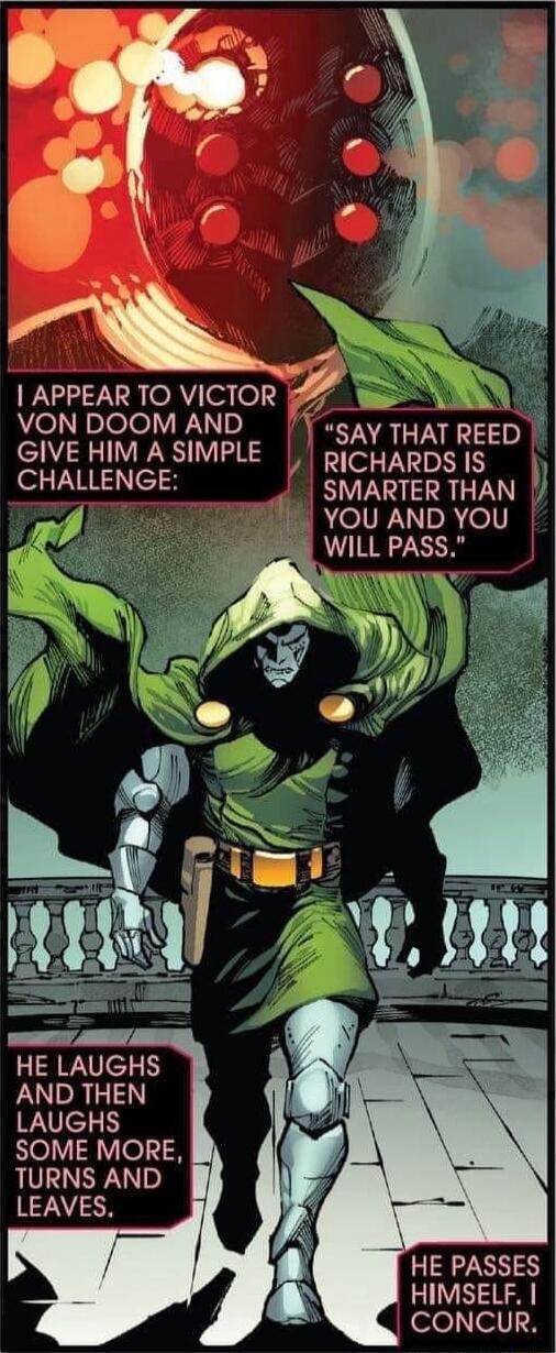 APPEAR TO VICTOR VON DOOM AND GIVE HIM A SIMPLE o VRS Ne 5 HE LAUGHS AND THEN LAUGHS SOME MORE TURNS AND LEAVES SAY THAT REED RICHARDS IS LA SMARTER THAN 1 YOU AND YOU Y WILL PASS AT HE PASSES HIMSELF eleel1X
