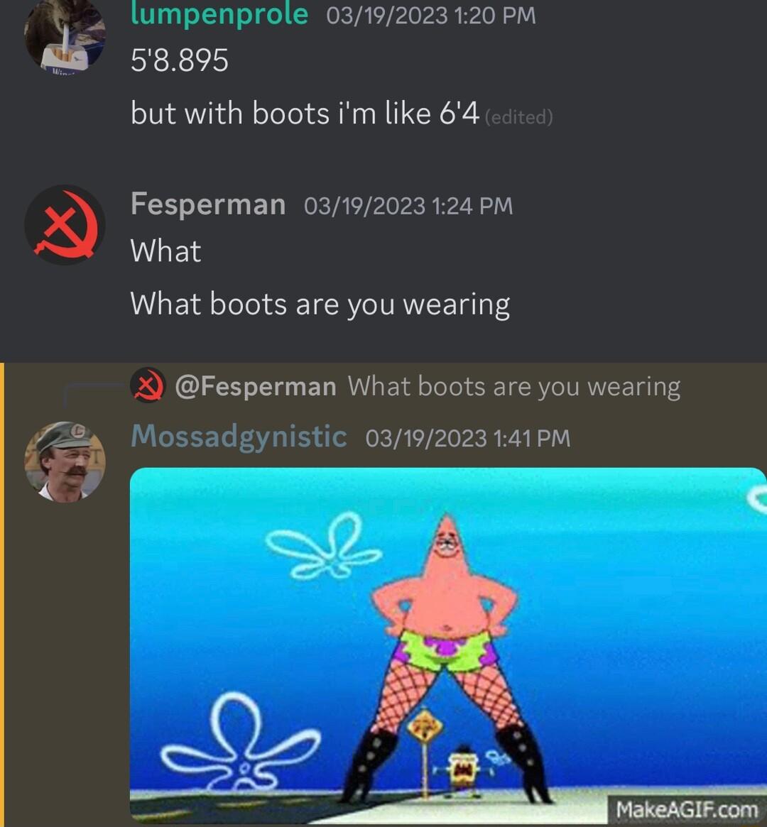 G 03192023 120 PM d 58895 but with boots im like 64 Fesperman 03192023 124 PM What What boots are you wearing X Fesperman What boots are you wearing ie Mossadgy