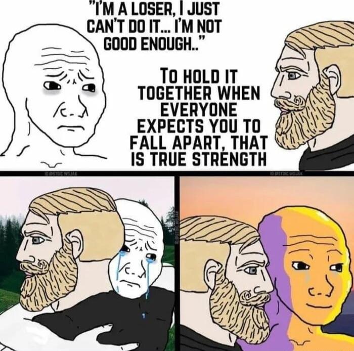 IM A LOSER JUST CANT DO IT M NOT GOOD ENOUGH T0 HOLD IT TOGETHER WHEN 5 EVERYONE EXPECTS YOU TO FALL APART THAT IS TRUE STRENGTH