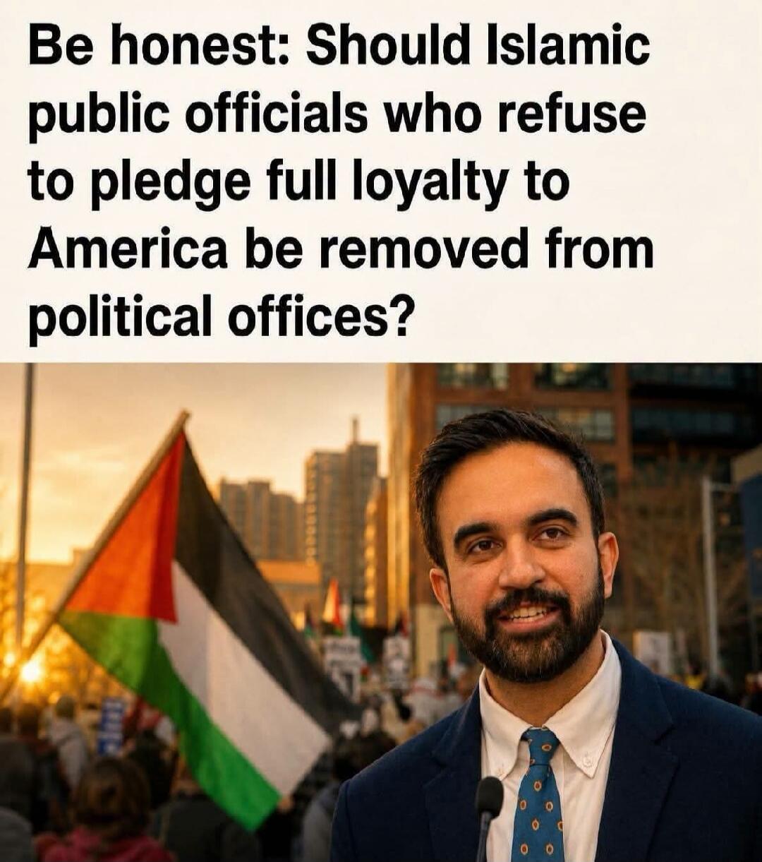 Be honest: Should Islamic public officials who refuse to pledge full loyalty to America be removed from political offices?