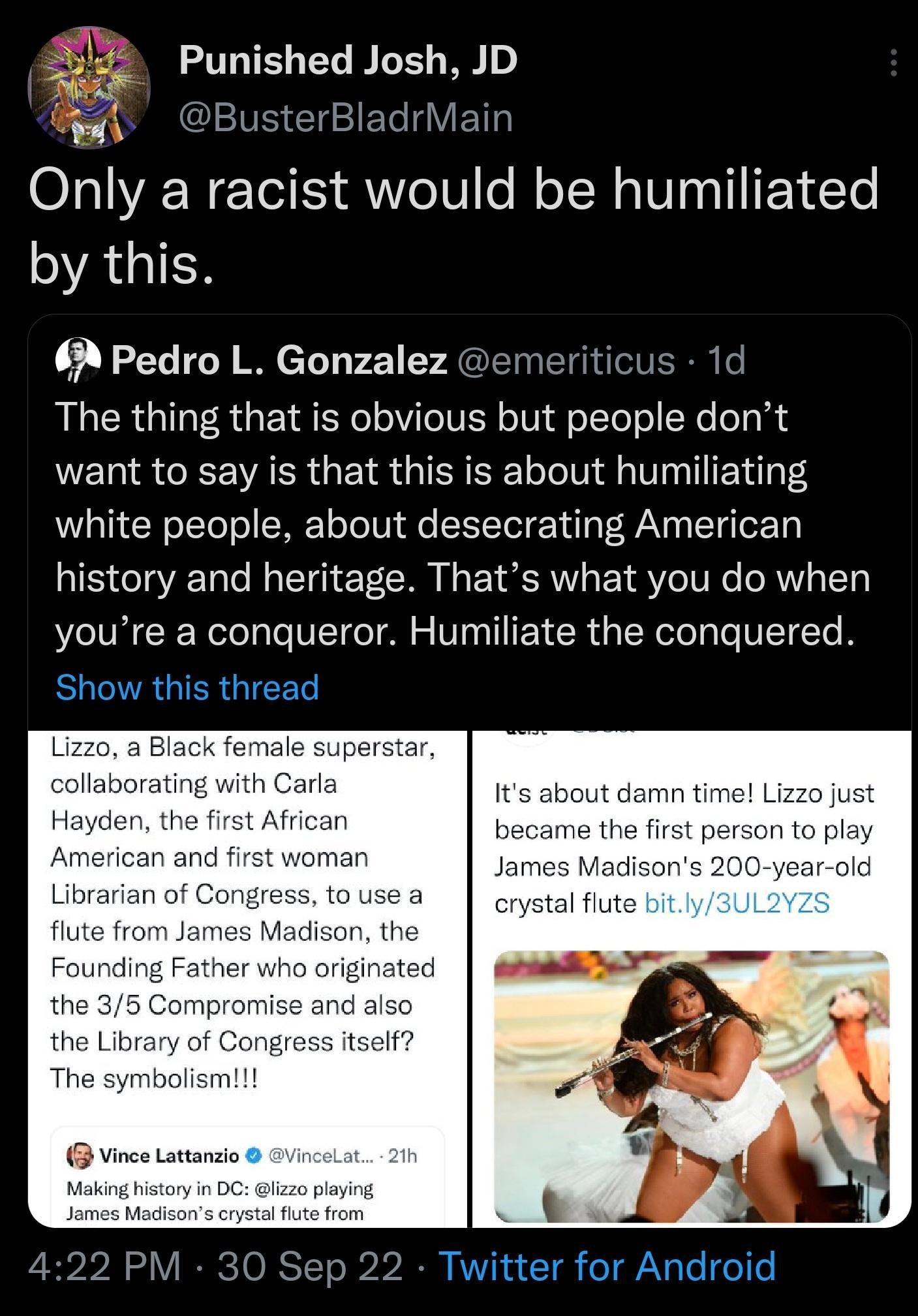 Punished Josh JD Bus L lVET Only a racist would be humiliated AGIER 6 Pedro L Gonzalez emeriticus 1d The thing that is obvious but people dont want to say is that this is about humiliating white people about desecrating American history and heritage Thats what you do when BTN CRENelelyTo VITeT A5 VT T L RN Ty Te FITTe BLCIAGIERGIEET bout damn time the fi fadiso al flut 4 PM 30 Sep 22 Twitter for A