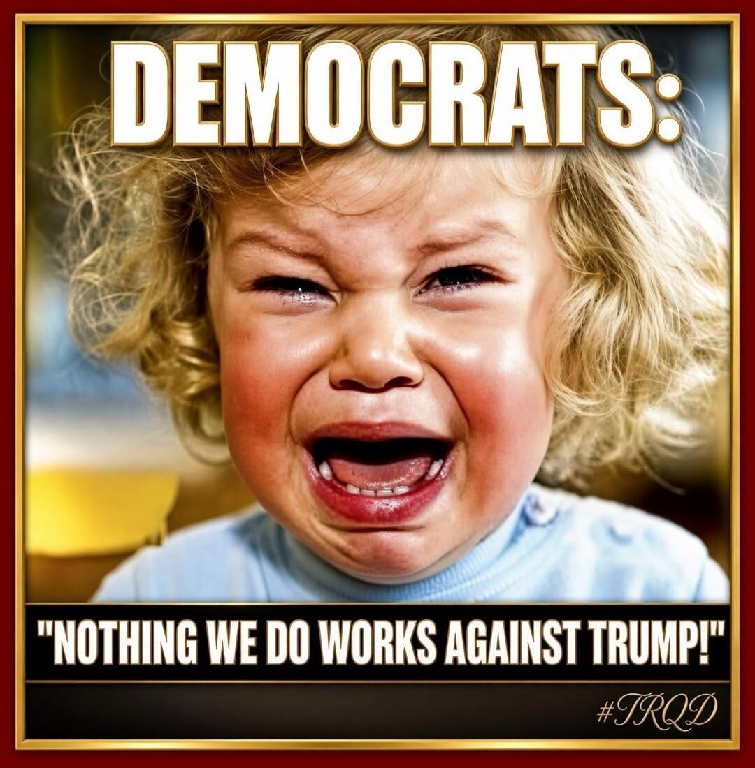 DEMOCRATS: NOTHING WE DO WORKS AGAINST TRUMP!