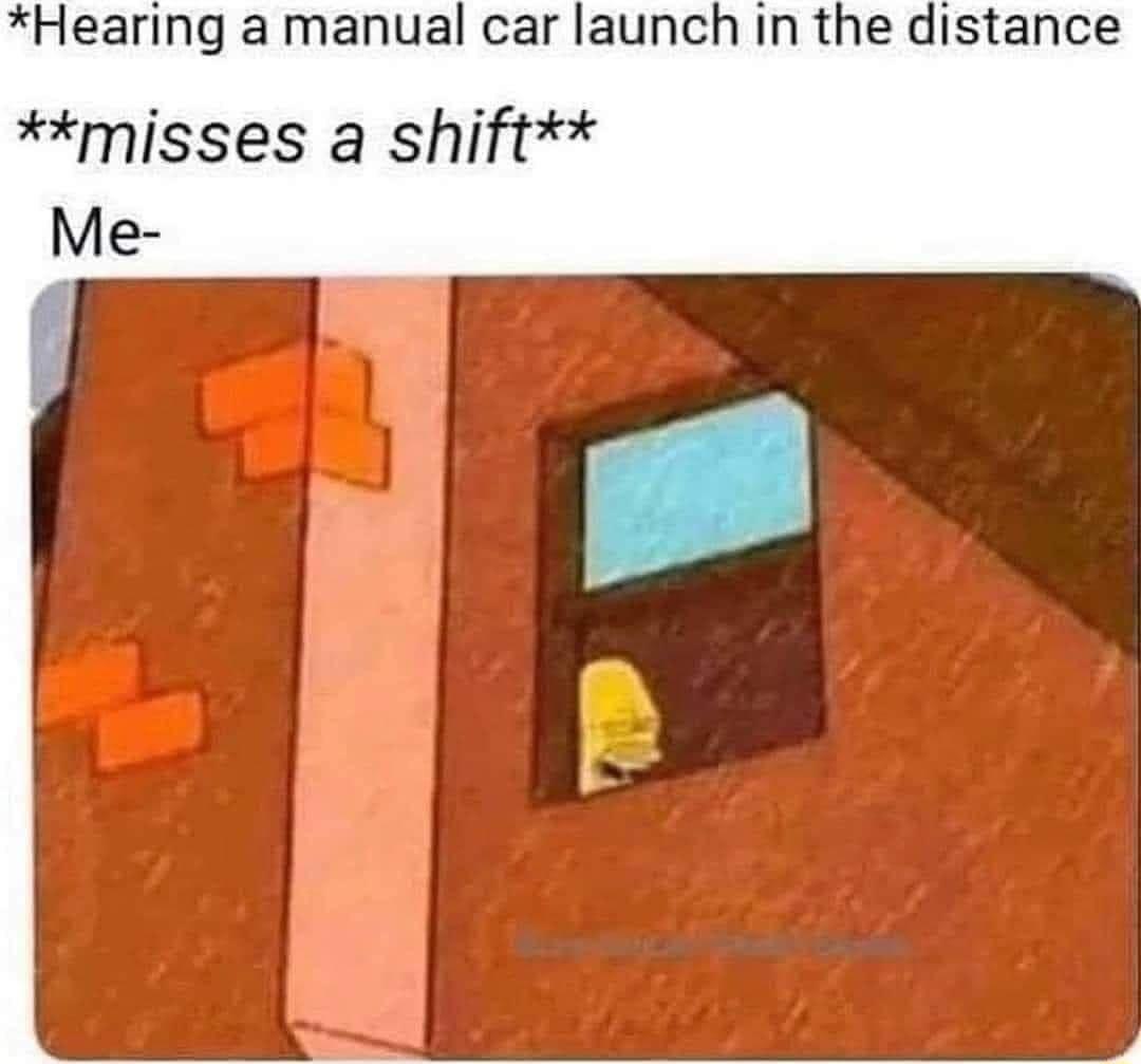 Hearing a manual car launch in the distance misses a shift Me