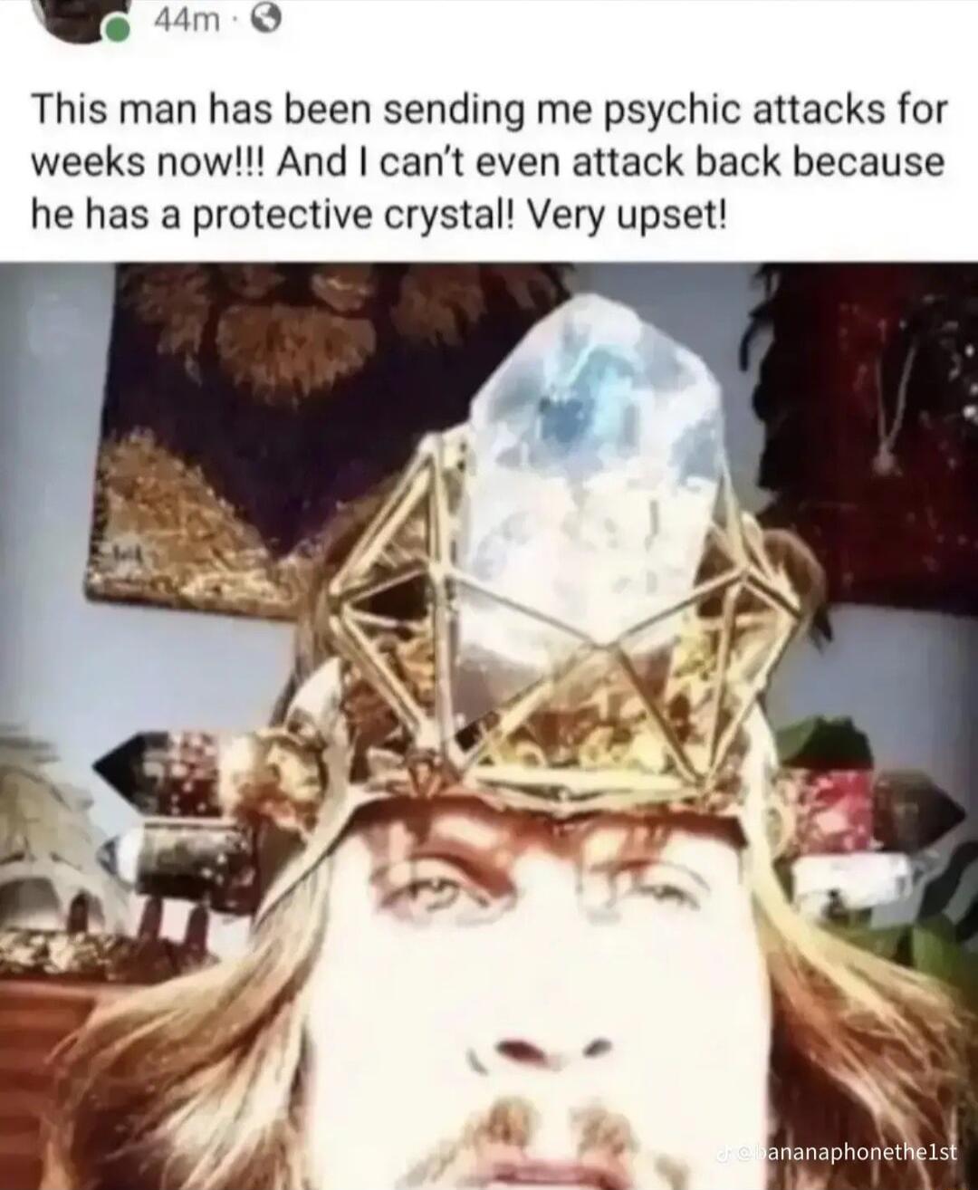 e 44m O This man has been sending me psychic attacks for weeks now And cant even attack back because he has a protective crystal Very upset