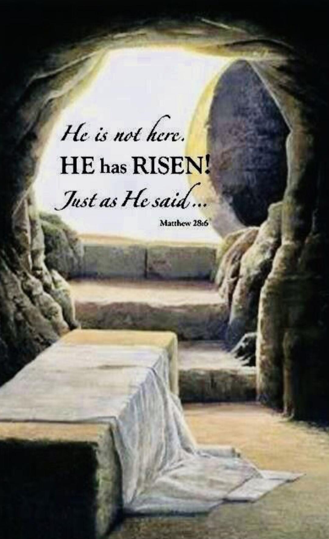 He is not here. HE has RISEN! Just as He said... Matthew 28:6