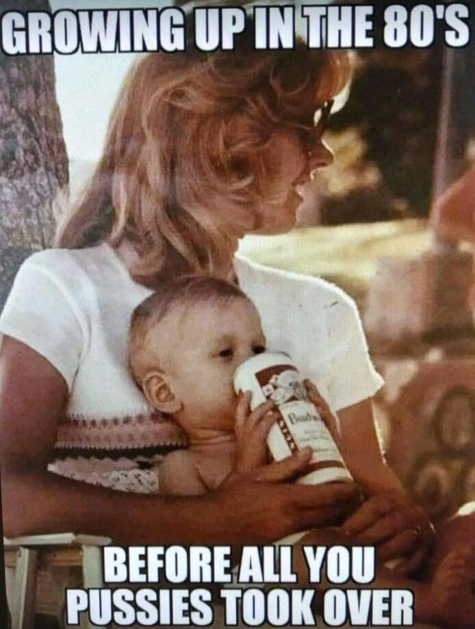 GROWING UP IN THE 80'S BEFORE ALL YOU PUSSIES TOOK OVER