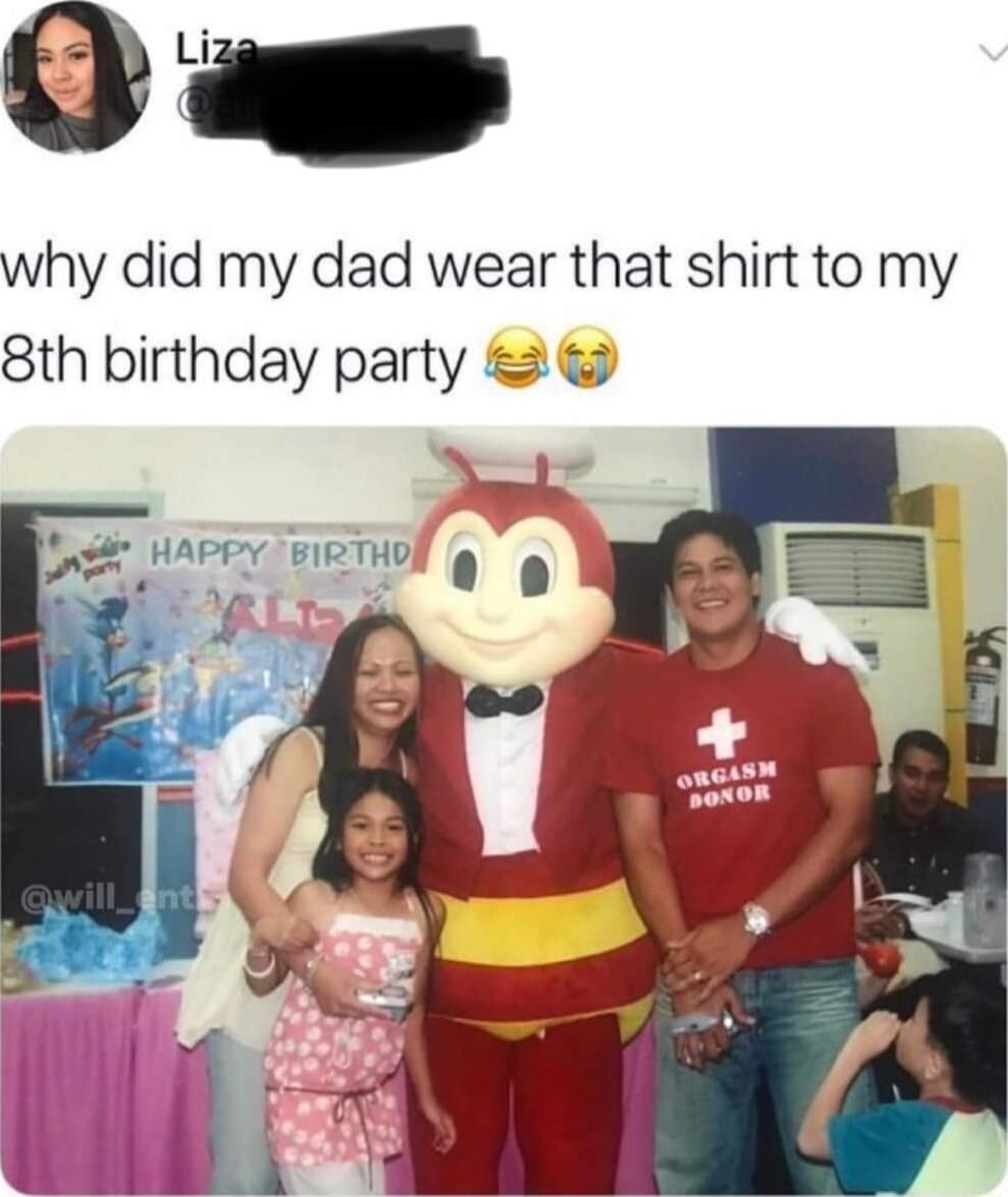 O why did my dad wear that shirt to my 8th birthday party