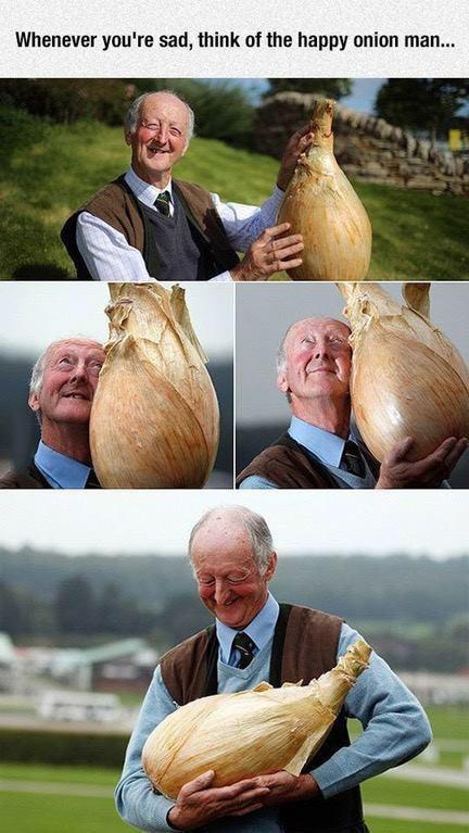 Whenever youre sad think of the happy onion man