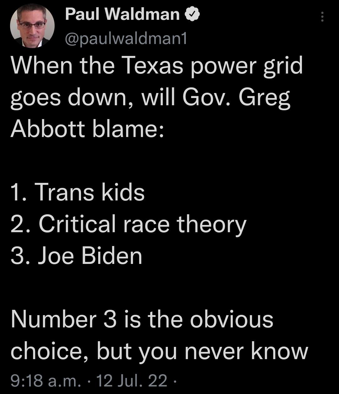 EUIAVEIGLENE I le TR When the Texas power grid goes down will Gov Greg Jalelololaale 10 IF 1 Trans kids 2 Critical race theory 3 Joe Biden Number 3 is the obvious choice but you never know 918 am 12 Jul 22