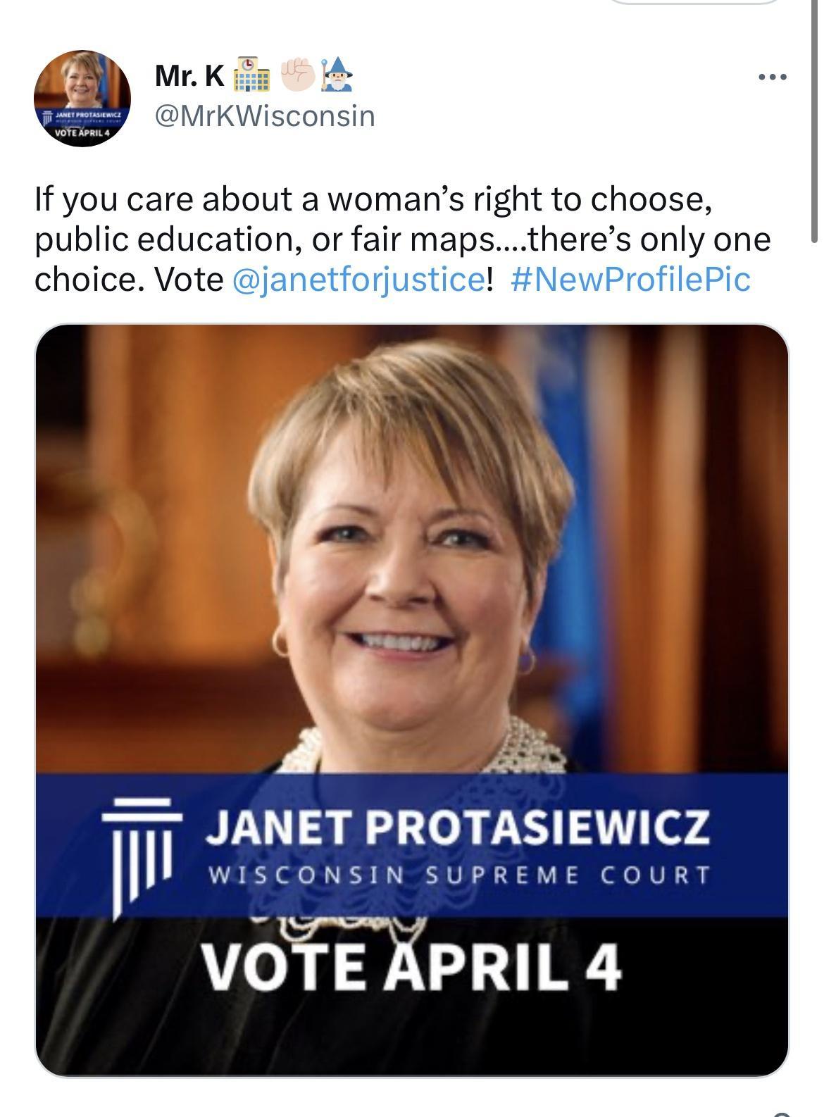 If you care about a womans right to choose public education or fair mapstheres only one choice Vote l P ey II JANET PROTASIEWICZ WISCONSIN SUPREME COURT VOTE APRIL 4