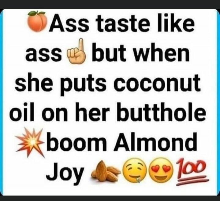 🍑 Ass taste like ass ☝️ but when she puts coconut oil on her butthole 💥 boom Almond Joy 🌰😋😍💯