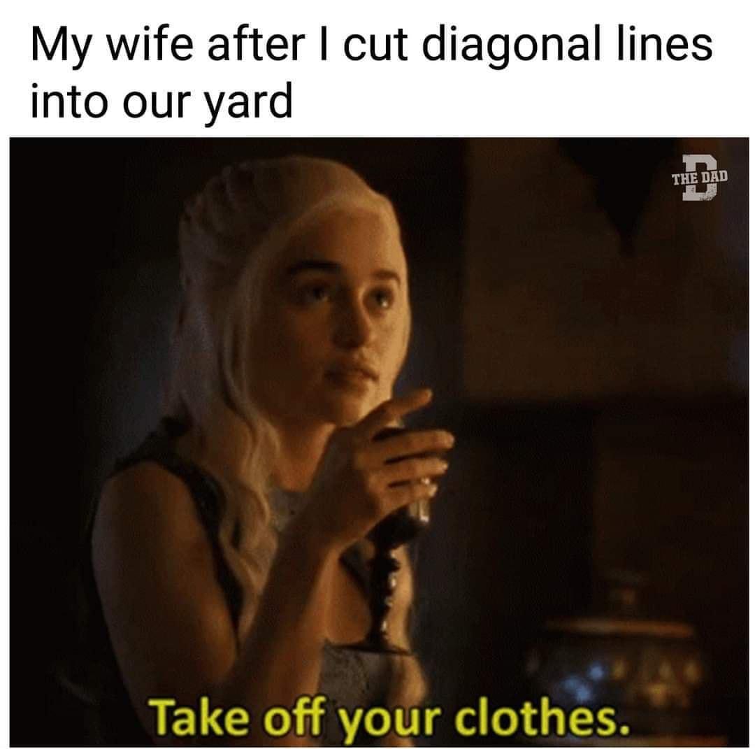 My wife after cut diagonal lines into our yard Take off your clothes