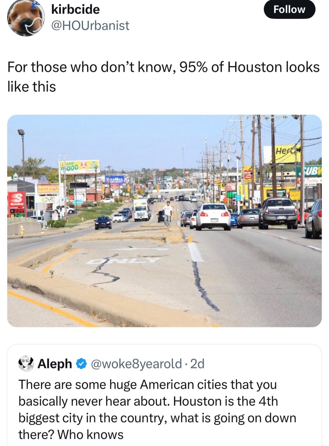 kirbcide HOUrbanist For those who dont know 95 of Houston looks like this 2 Aleph woke8yearold 2d There are some huge American cities that you basically never hear about Houston is the 4th biggest city in the country what is going on down there Who knows