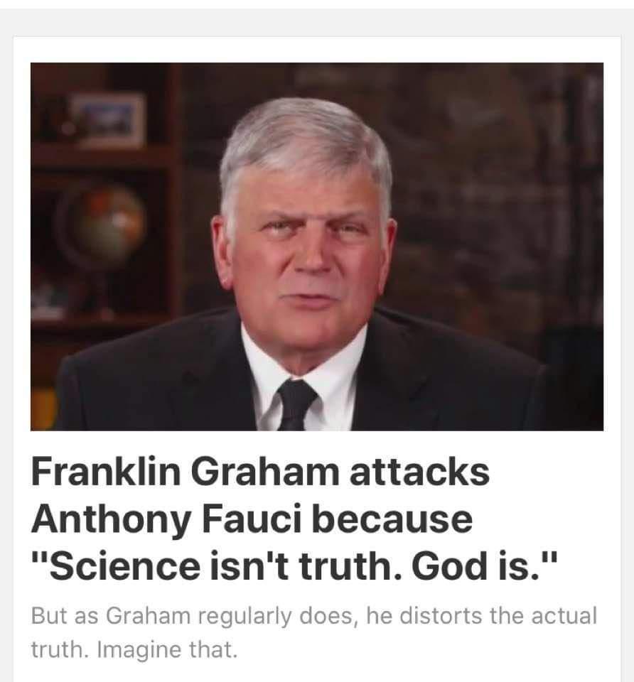 Franklin Graham attacks Anthony Fauci because Science isnt truth God is But as Graham regularly does he distorts the actua truth Imagine that