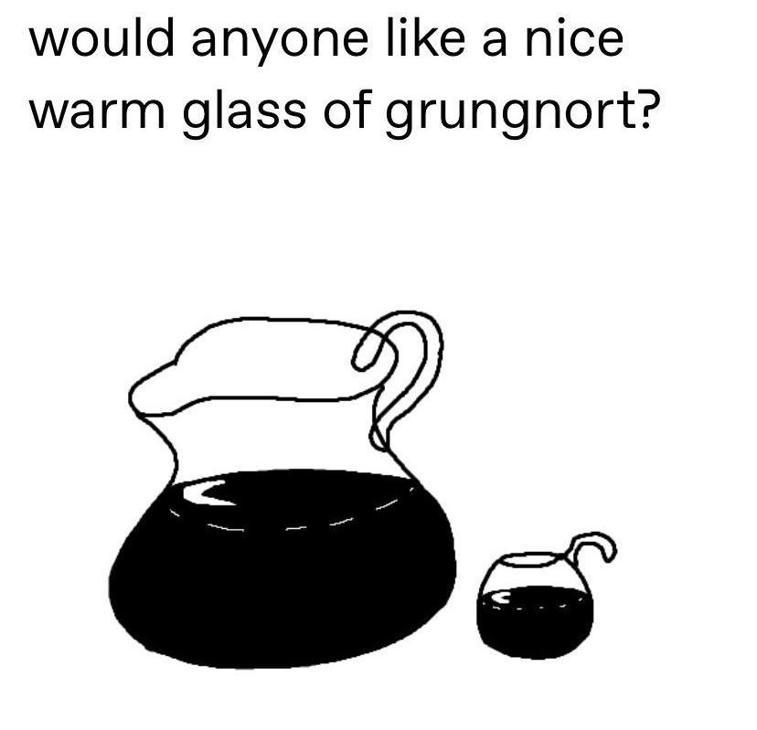 would anyone like a nice warm glass of grungnort