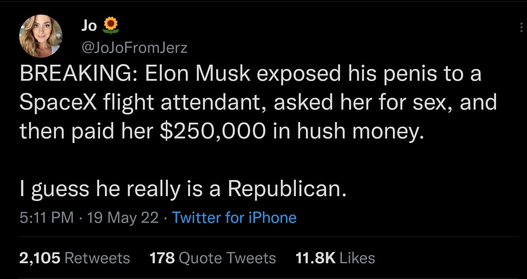 Jo JoJoFromlJerz IR VA N C T S T a W IVES QN o ok To e R o LT SR o SpaceX flight attendant asked her for sex and then paid her 250000 in hush money WAV TSN o SN PV VAW 2 o0 o TeXTo 511 PM 19 May 22 Twitter for iPhone 2105 Retweets 178 Quote Tweets 118K Likes