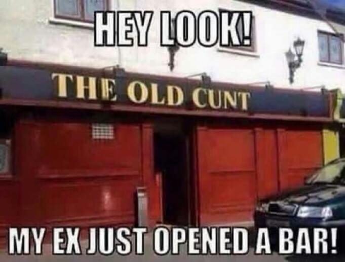 HEY LOOK! THE OLD CUNT MY EX JUST OPENED A BAR!