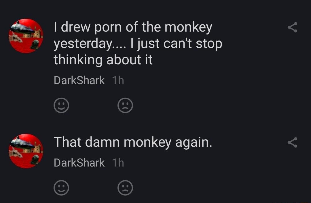 drew porn of the monkey yesterday just cant stop thinking about it DarkShark 11 9 That damn monkey again DarkShark 1f