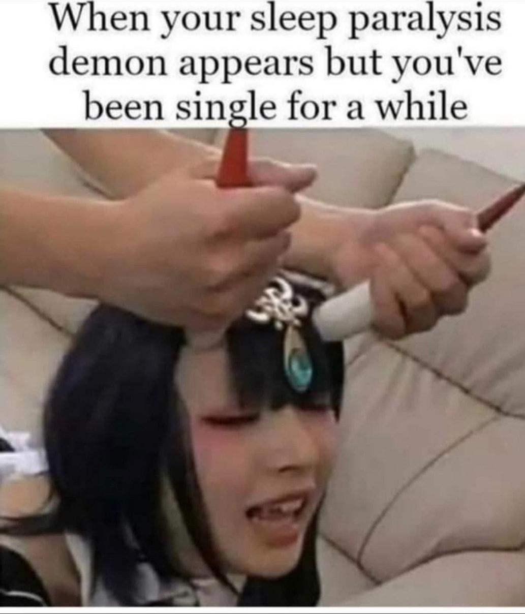 When your sleep paralysis demon appears but youve been single for a while ir