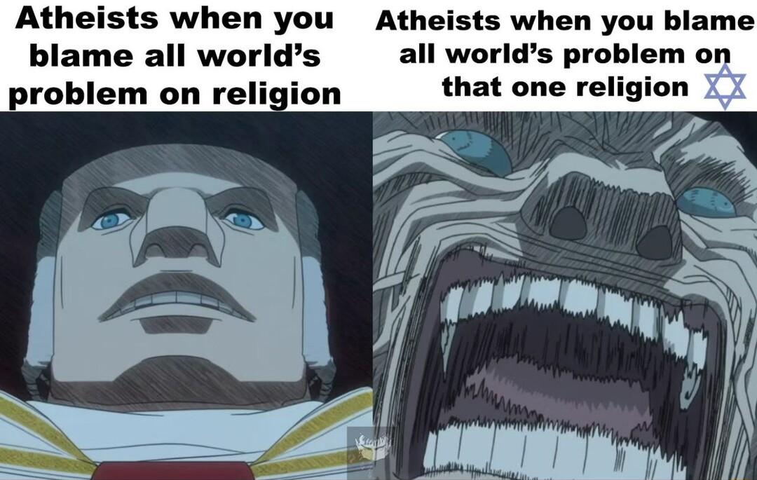 Atheists when you Atheists when you blame blame all worlds all worlds problem on problem on religion that one religion