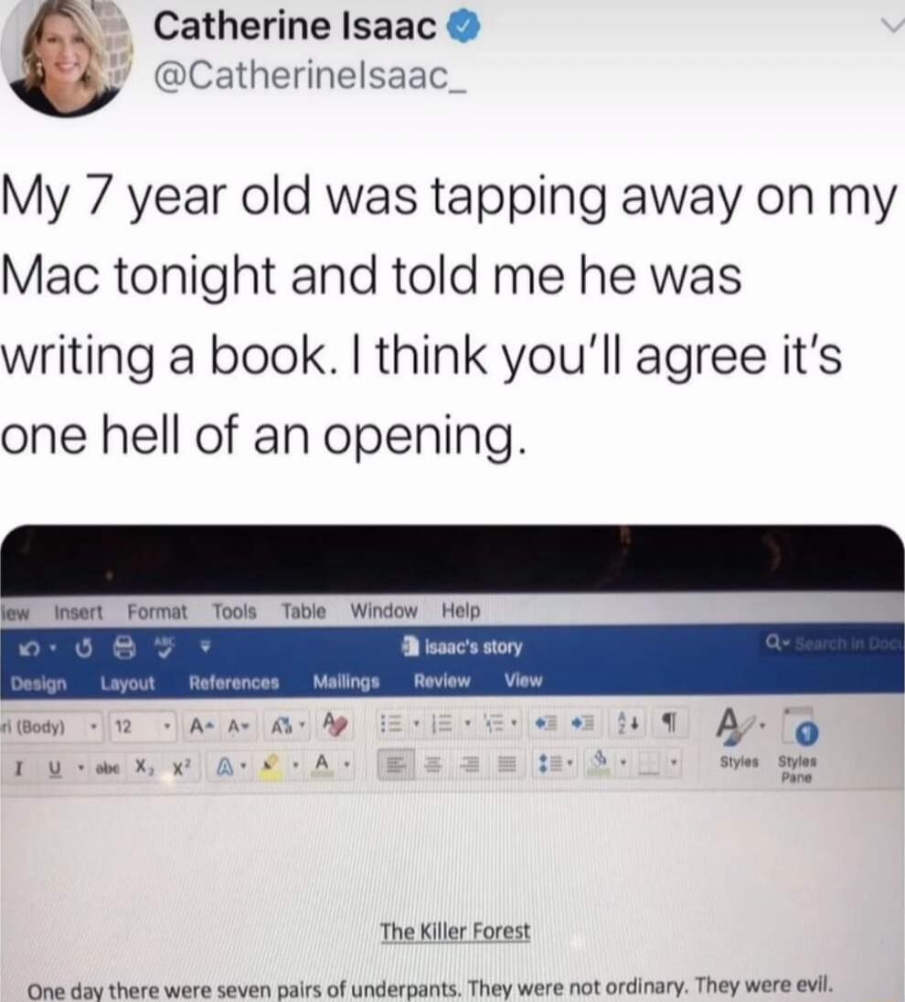 Catherine Isaac Catherinelsaac_ My 7 year old was tapping away on my Mac tonight and told me he was writing a book think youll agree its one hell of an opening lon_irsert_Format_Toots Table Window _Help fiboan 1 A A A A PRy Sy The Kiler Forest Ona dav there wers seven Dairs of underpants They were not ordinery They were avik