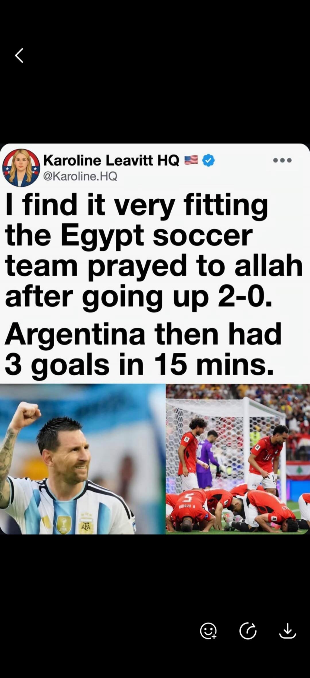 Karoline Leavitt HQ posted: 'I find it very fitting the Egypt soccer team prayed to allah after going up 2-0. Argentina then had 3 goals in 15 mins.' The image shows Lionel Messi celebrating a goal and Egyptian soccer players praying on the field.