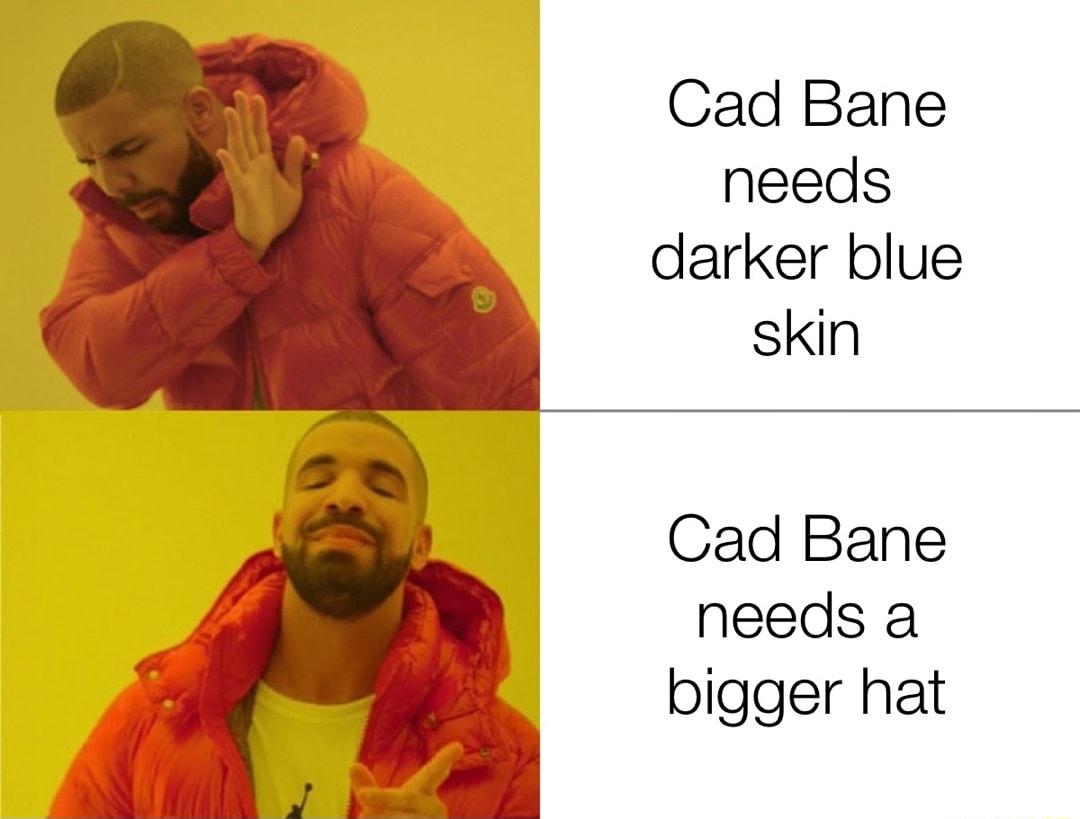 Cad Bane needs darker blue skin Cad Bane needs a bigger hat