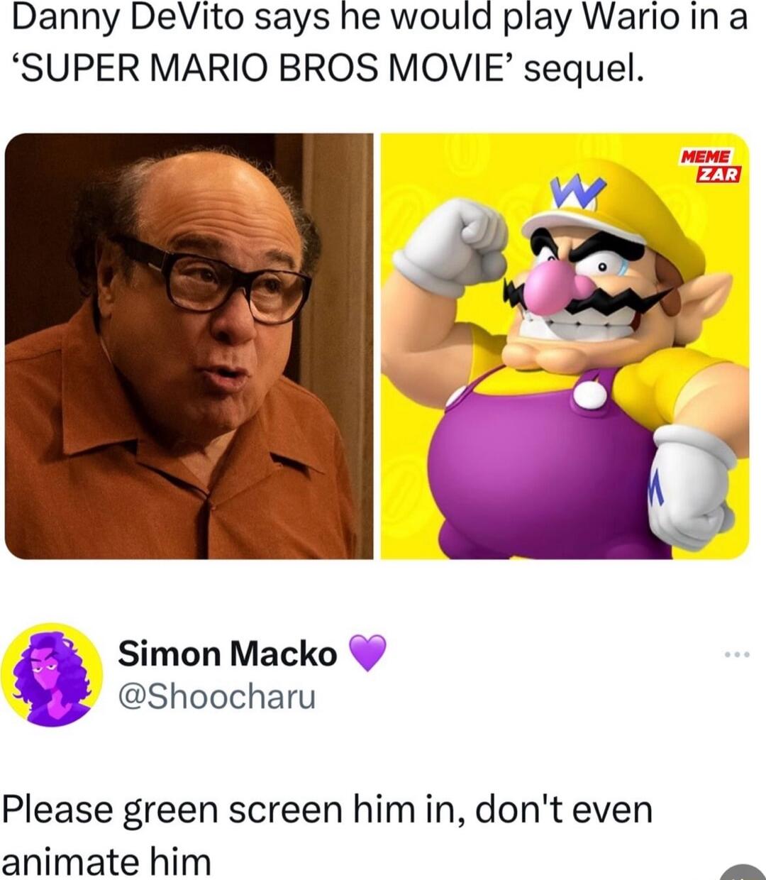 Danny DeVito says he would play Wario in a SUPER MARIO BROS MOVIE sequel Simon Macko Shoocharu Please green screen himin dont even animate him