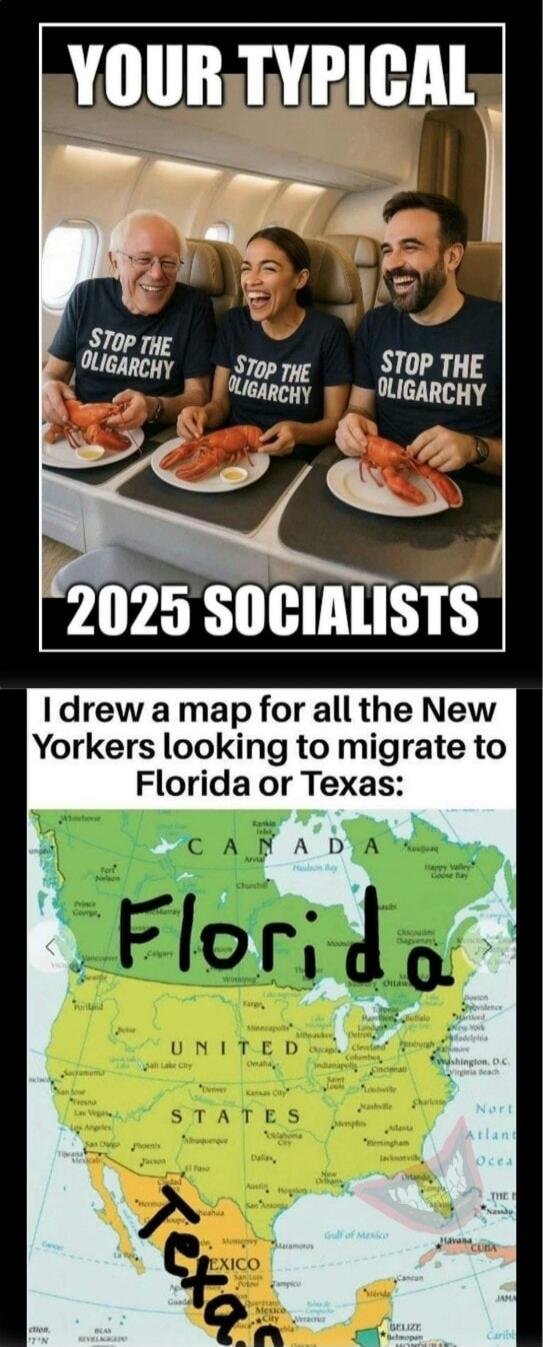 YOUR TYPICAL 2025 SOCIALISTS
STOP THE OLIGARCHY (on each shirt) 
I drew a map for all the New Yorkers looking to migrate to Florida or Texas:
Florida
Texas
