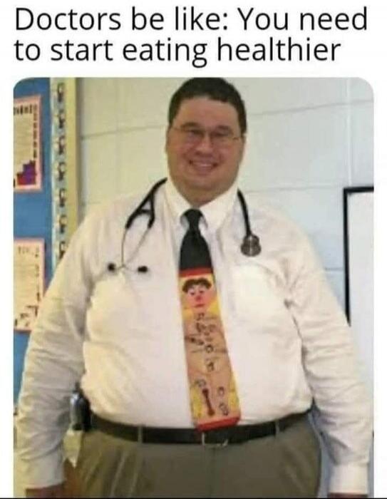 Doctors be like: You need to start eating healthier