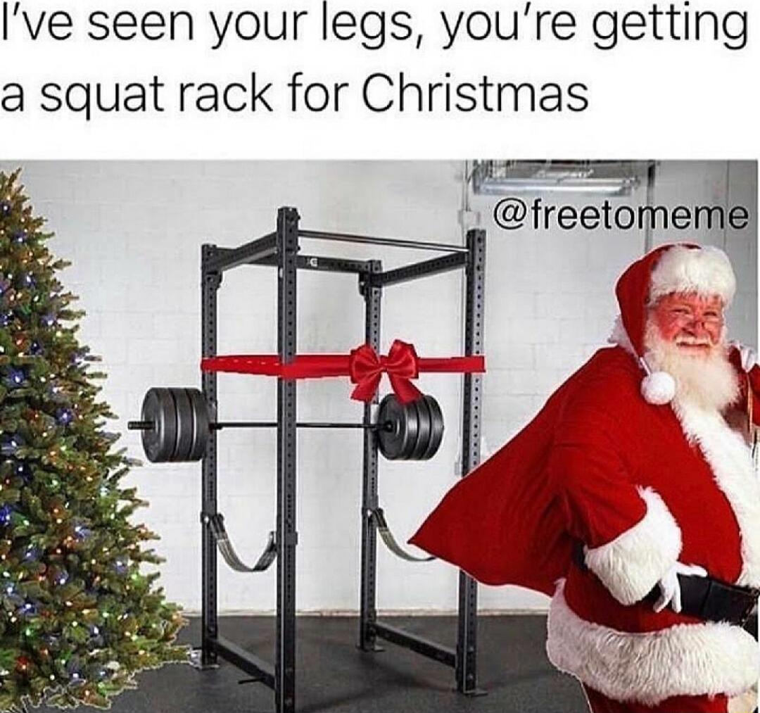 Ive seen your legs youre getting a squat rack for Christmas freetomen