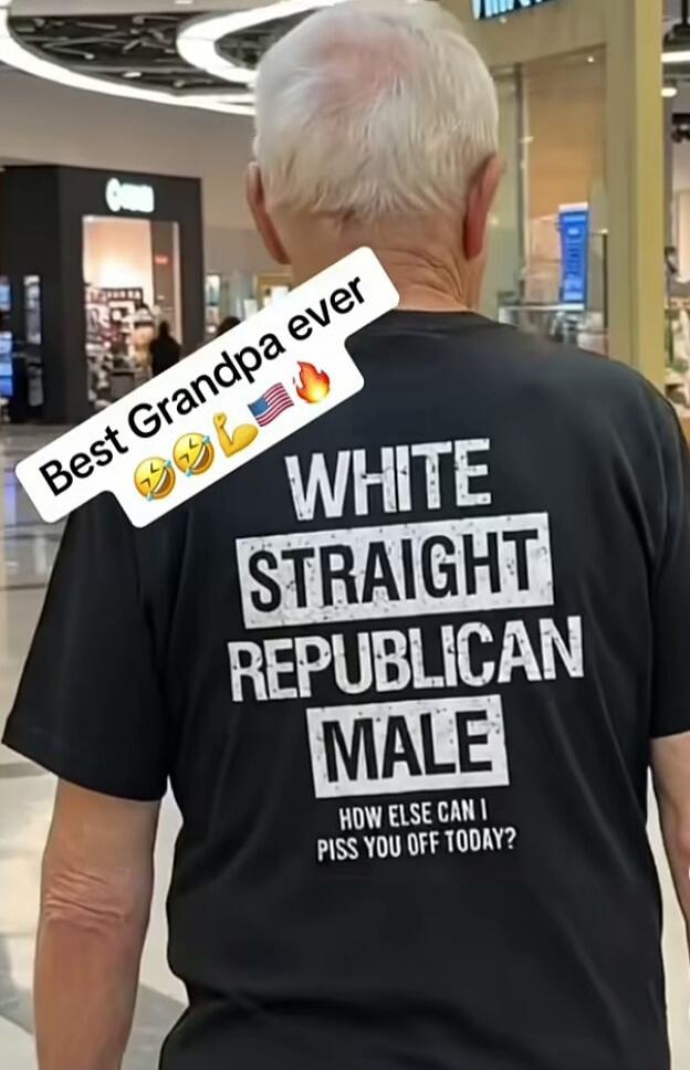 Best Grandpa ever. White Straight Republican Male. How else can I piss you off today?