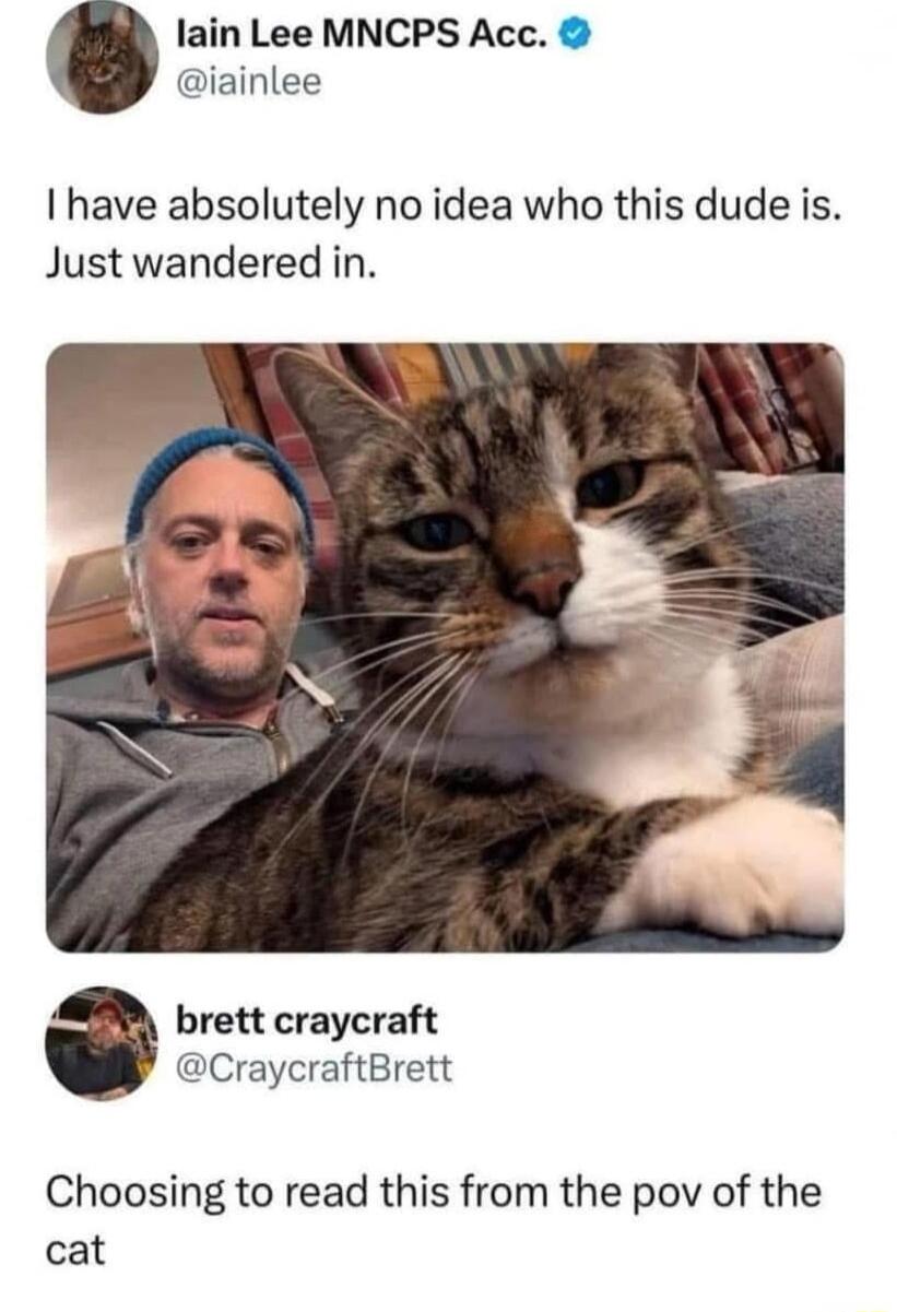 lain Lee MNCPS Acc iainlee have absolutely no idea who this dude is Just wandered in brett craycraft CraycraftBrett Choosing to read this from the pov of the cat